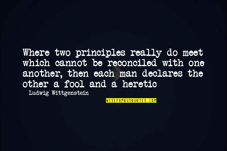 Declares Quotes By Ludwig Wittgenstein: Where two principles really do meet which cannot