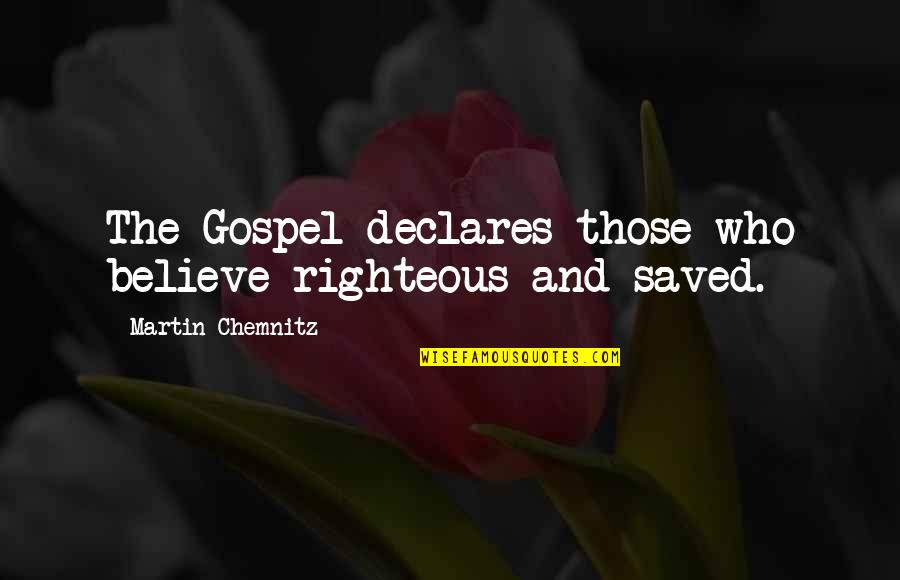 Declares Quotes By Martin Chemnitz: The Gospel declares those who believe righteous and