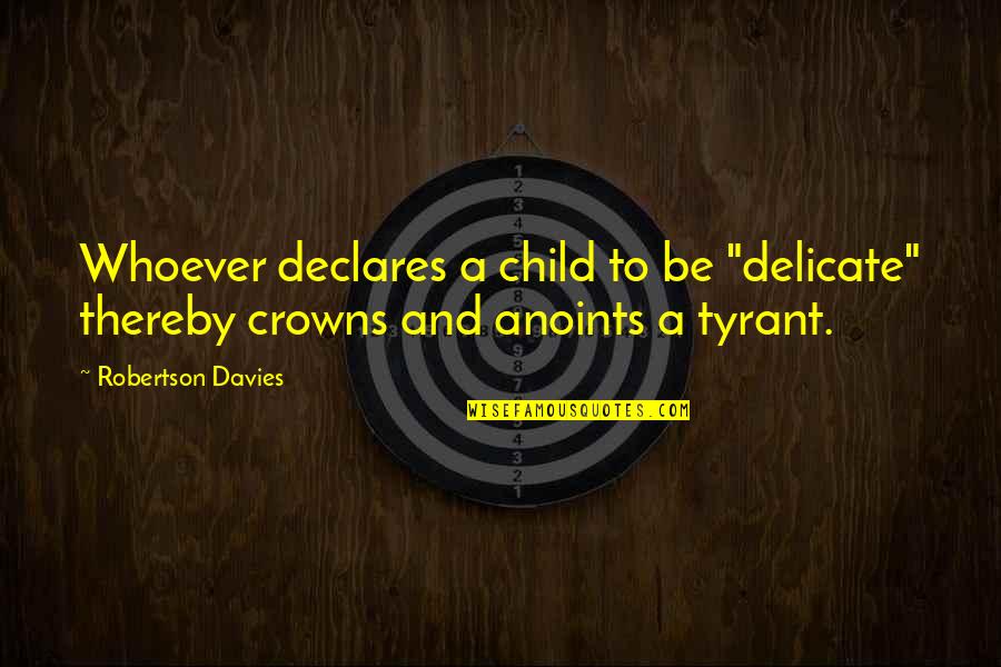 Declares Quotes By Robertson Davies: Whoever declares a child to be "delicate" thereby