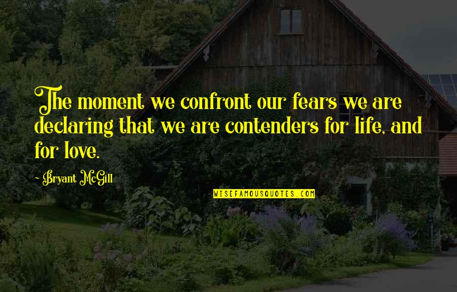 Declaring Love Quotes By Bryant McGill: The moment we confront our fears we are