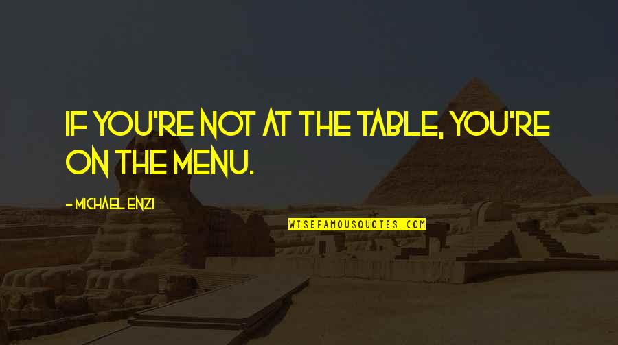 Declawed Cats Quotes By Michael Enzi: If you're not at the table, you're on