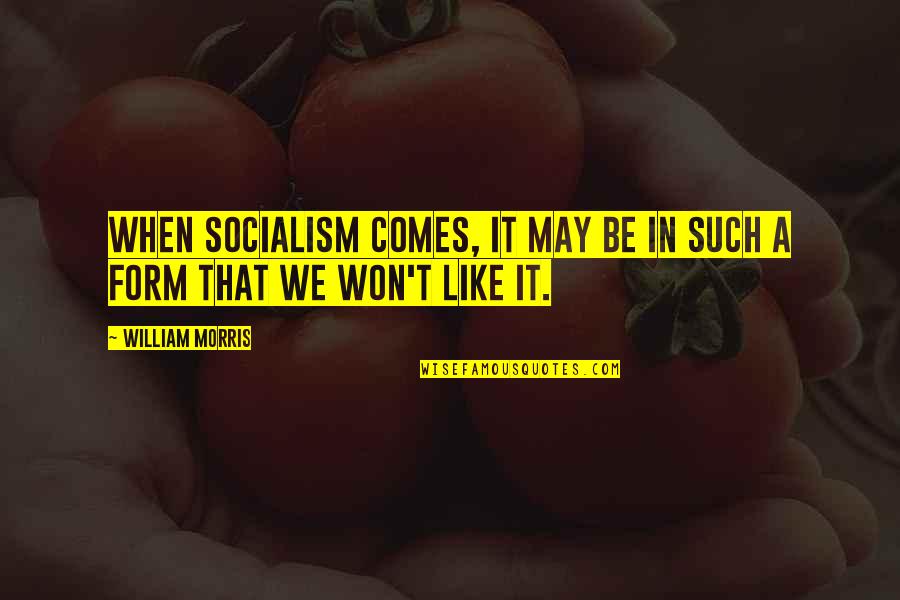 Declawed Cats Quotes By William Morris: When Socialism comes, it may be in such