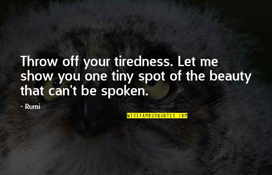 Decleir Frederick Quotes By Rumi: Throw off your tiredness. Let me show you