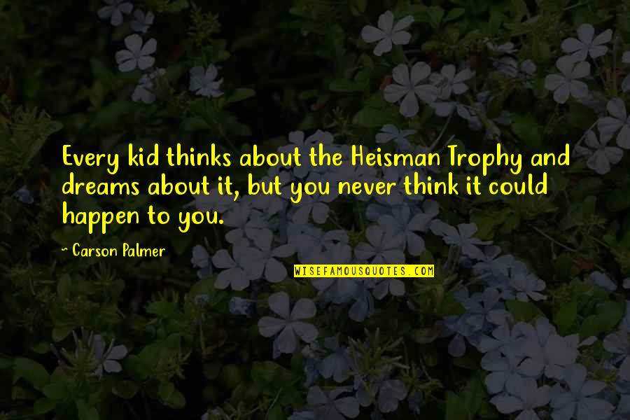 Declenchement In English Quotes By Carson Palmer: Every kid thinks about the Heisman Trophy and
