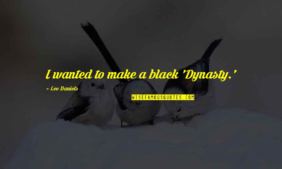 Declercq International Quotes By Lee Daniels: I wanted to make a black 'Dynasty.' Declercq International Quotes By Lee Daniels: I wanted to make a black 'Dynasty.'