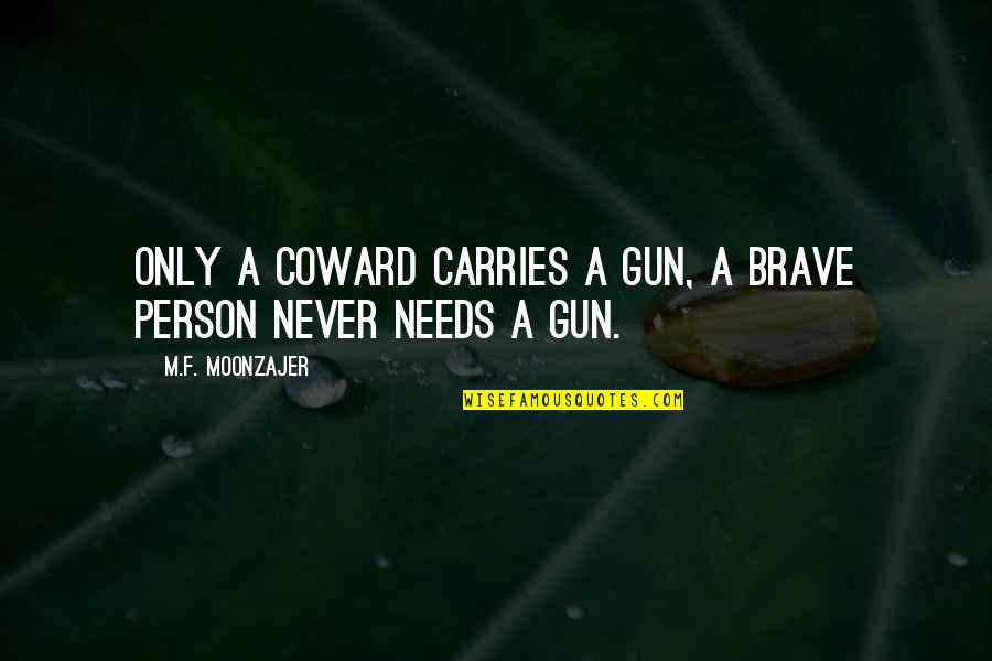 Declinare Substantiv Quotes By M.F. Moonzajer: Only a coward carries a gun, a brave Declinare Substantiv Quotes By M.F. Moonzajer: Only a coward carries a gun, a brave