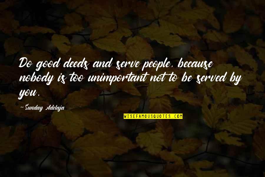 Declinare Substantiv Quotes By Sunday Adelaja: Do good deeds and serve people, because nobody Declinare Substantiv Quotes By Sunday Adelaja: Do good deeds and serve people, because nobody
