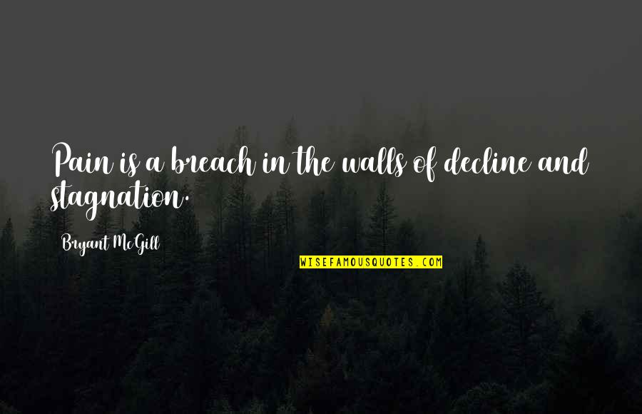 Declination Quotes By Bryant McGill: Pain is a breach in the walls of