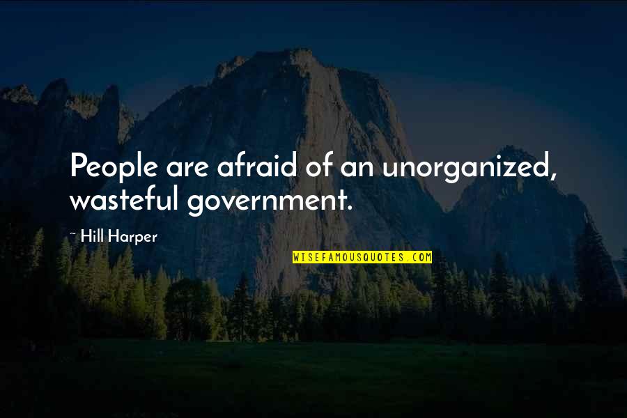 Decline Love Quotes By Hill Harper: People are afraid of an unorganized, wasteful government.