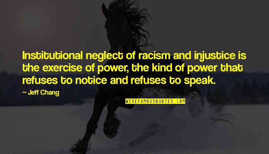 Decline Love Quotes By Jeff Chang: Institutional neglect of racism and injustice is the