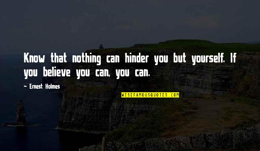 Decline Of Empire Quotes By Ernest Holmes: Know that nothing can hinder you but yourself.