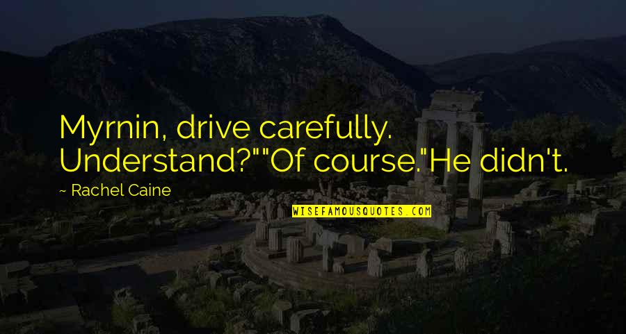 Decline Of Empire Quotes By Rachel Caine: Myrnin, drive carefully. Understand?""Of course."He didn't. Decline Of Empire Quotes By Rachel Caine: Myrnin, drive carefully. Understand?""Of course."He didn't.