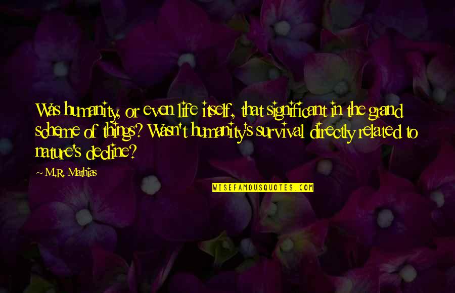 Decline Of Humanity Quotes By M.R. Mathias: Was humanity, or even life itself, that significant