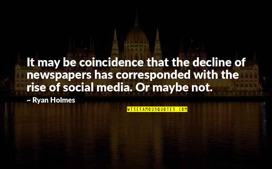 Decline Of Newspapers Quotes By Ryan Holmes: It may be coincidence that the decline of Decline Of Newspapers Quotes By Ryan Holmes: It may be coincidence that the decline of