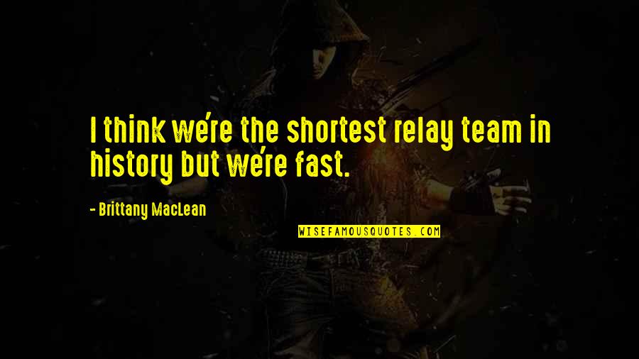 Decline Of People Quotes By Brittany MacLean: I think we're the shortest relay team in