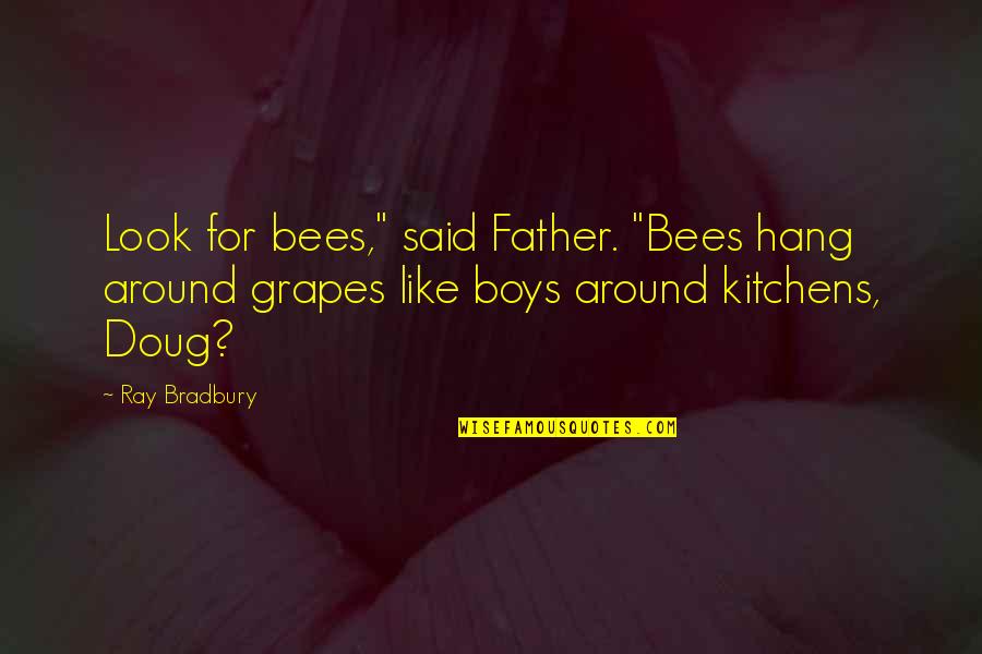 Decline Of Rome Quotes By Ray Bradbury: Look for bees," said Father. "Bees hang around