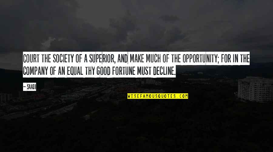 Decline Of Society Quotes By Saadi: Court the society of a superior, and make