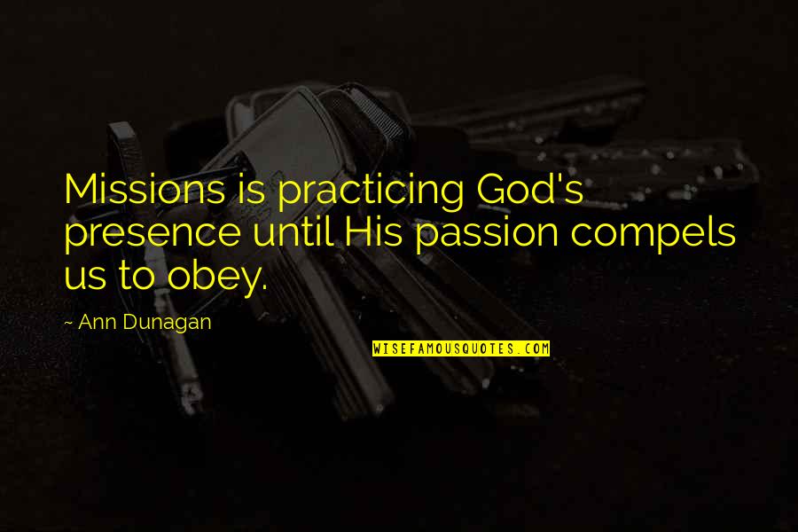 Decline Of The Church Quotes By Ann Dunagan: Missions is practicing God's presence until His passion