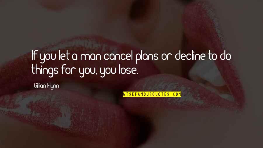 Decline Quotes By Gillian Flynn: If you let a man cancel plans or