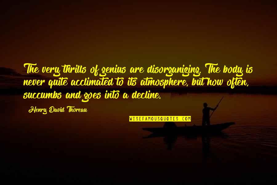 Decline Quotes By Henry David Thoreau: The very thrills of genius are disorganizing. The