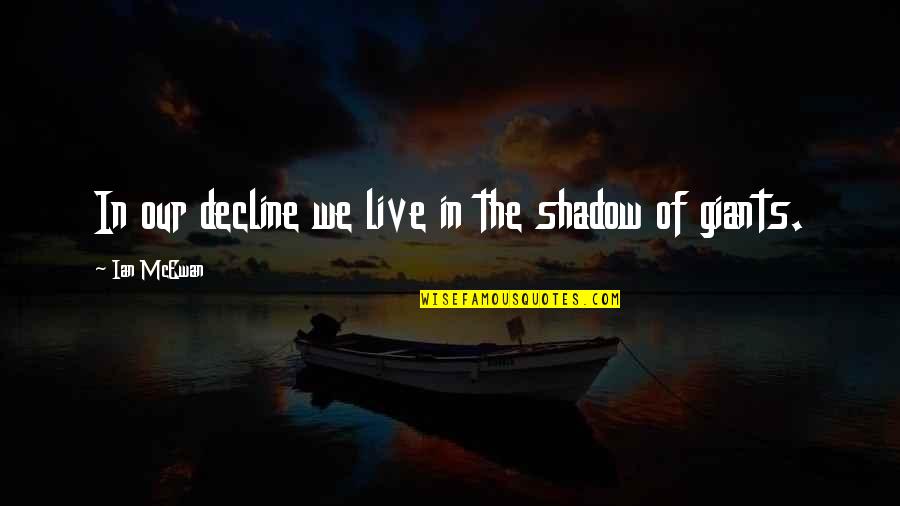 Decline Quotes By Ian McEwan: In our decline we live in the shadow