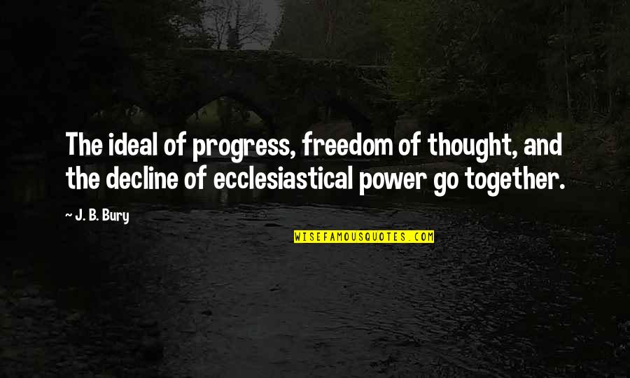 Decline Quotes By J. B. Bury: The ideal of progress, freedom of thought, and