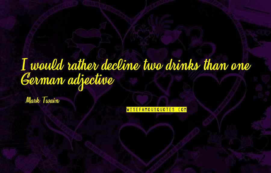 Decline Quotes By Mark Twain: I would rather decline two drinks than one