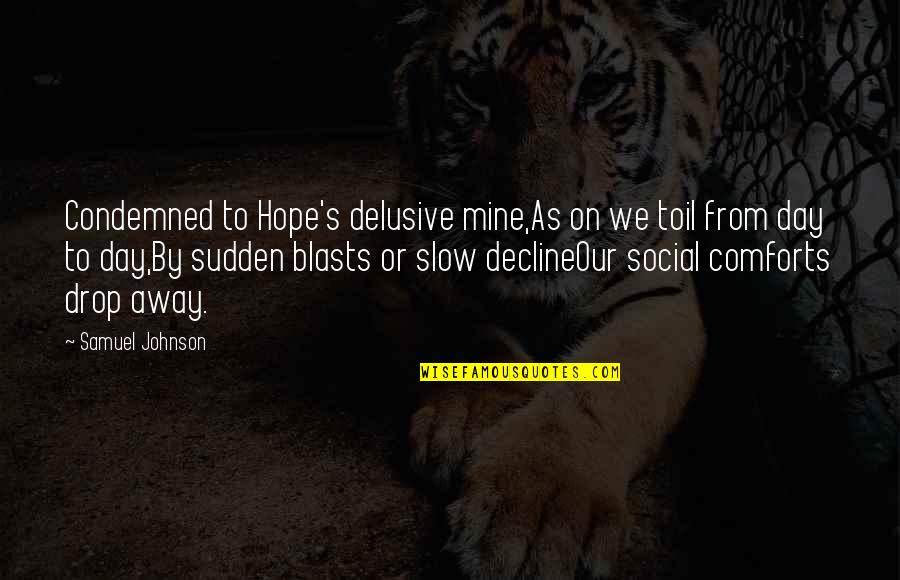 Decline Quotes By Samuel Johnson: Condemned to Hope's delusive mine,As on we toil