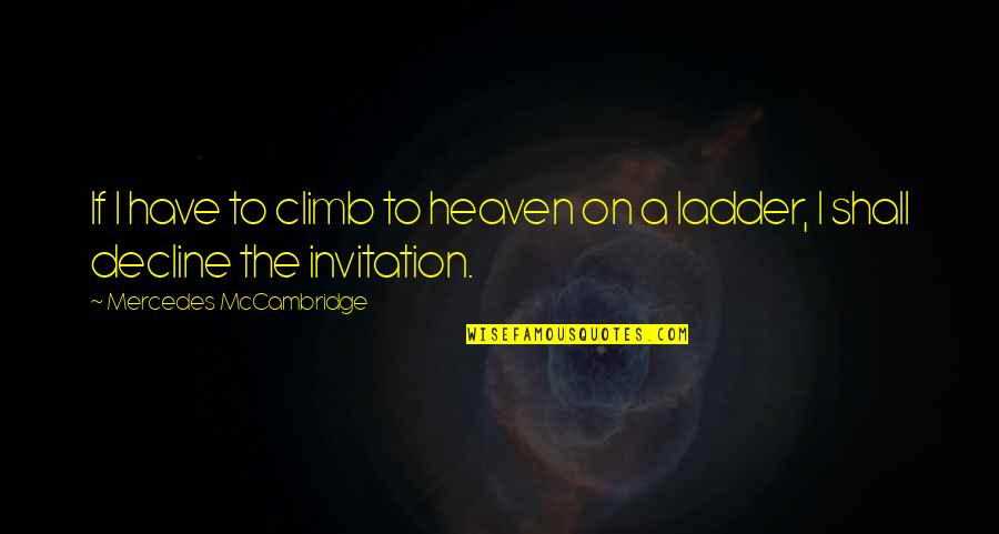 Decline The Invitation Quotes By Mercedes McCambridge: If I have to climb to heaven on
