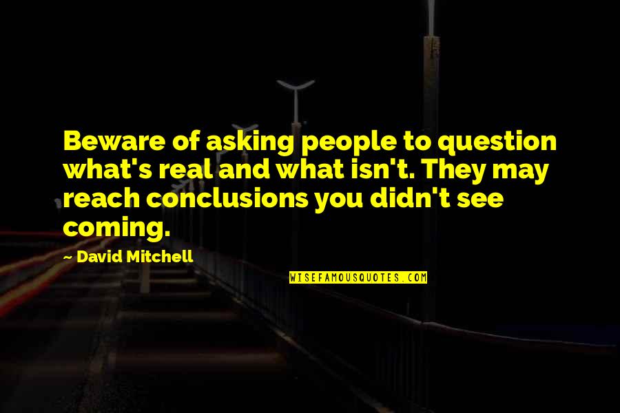 Decline Theory Quotes By David Mitchell: Beware of asking people to question what's real