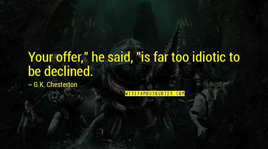Declined Quotes By G.K. Chesterton: Your offer," he said, "is far too idiotic