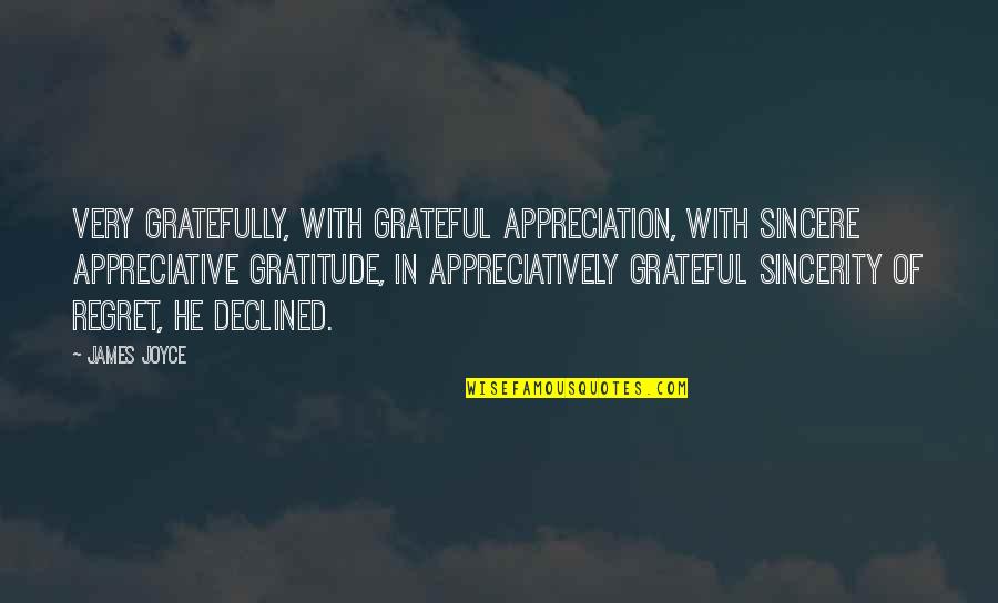 Declined Quotes By James Joyce: Very gratefully, with grateful appreciation, with sincere appreciative
