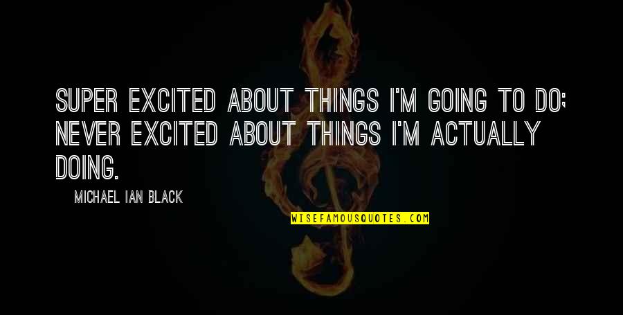 Declined Went Quotes By Michael Ian Black: Super excited about things I'm going to do;