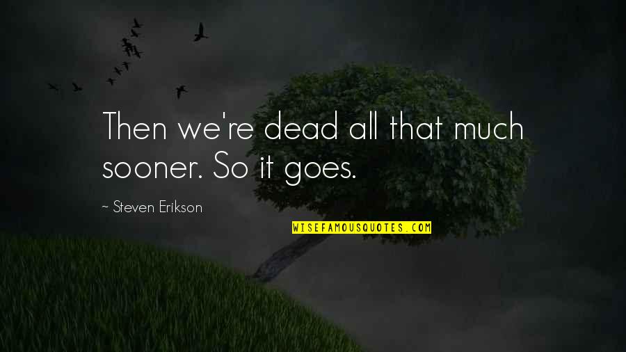 Declines In Muscle Quotes By Steven Erikson: Then we're dead all that much sooner. So