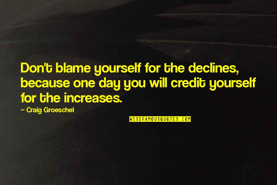 Declines Quotes By Craig Groeschel: Don't blame yourself for the declines, because one