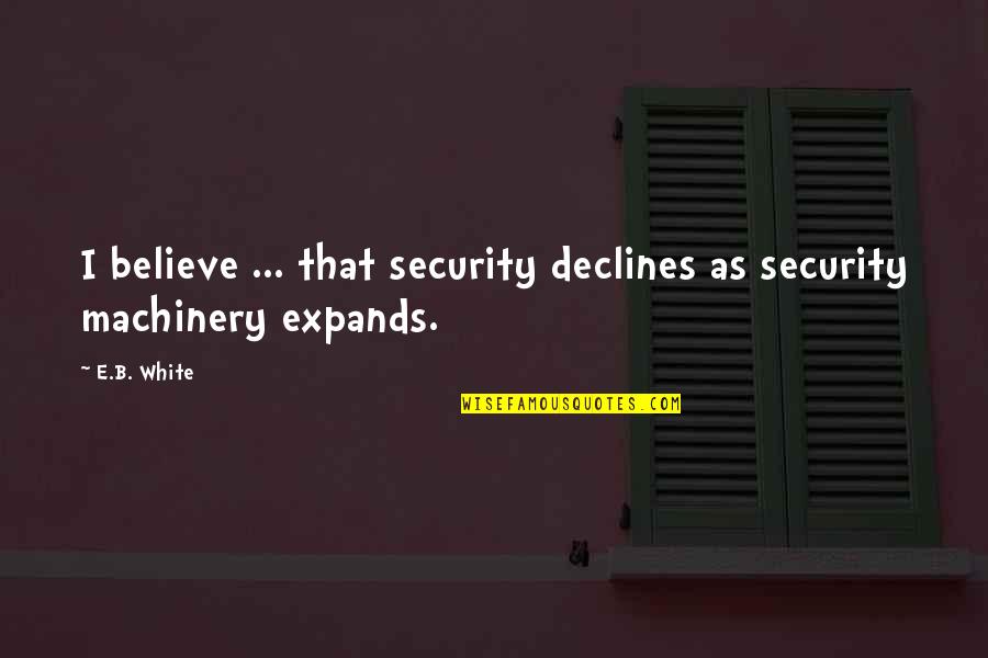 Declines Quotes By E.B. White: I believe ... that security declines as security