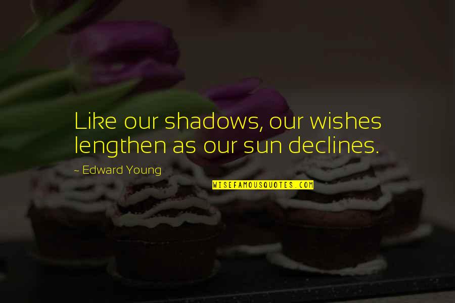 Declines Quotes By Edward Young: Like our shadows, our wishes lengthen as our