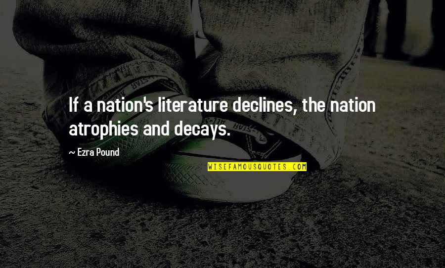 Declines Quotes By Ezra Pound: If a nation's literature declines, the nation atrophies