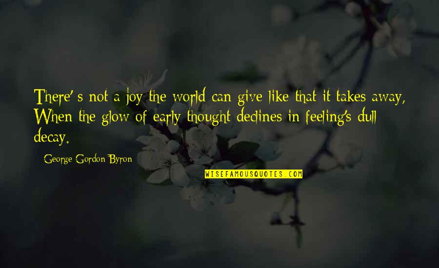 Declines Quotes By George Gordon Byron: There' s not a joy the world can