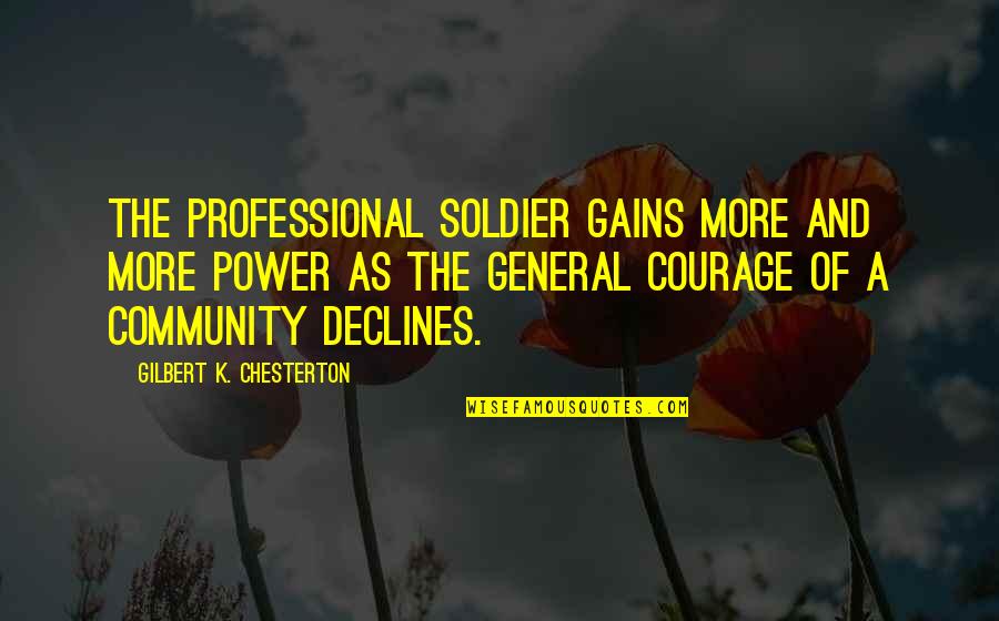 Declines Quotes By Gilbert K. Chesterton: The professional soldier gains more and more power