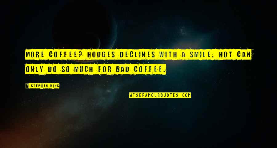 Declines Quotes By Stephen King: More coffee? Hodges declines with a smile. Hot