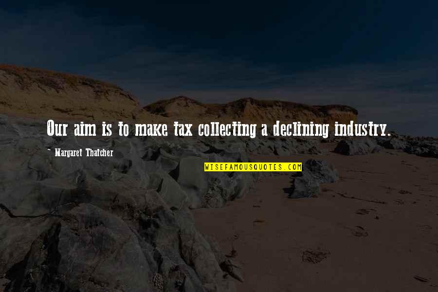 Declining Quotes By Margaret Thatcher: Our aim is to make tax collecting a