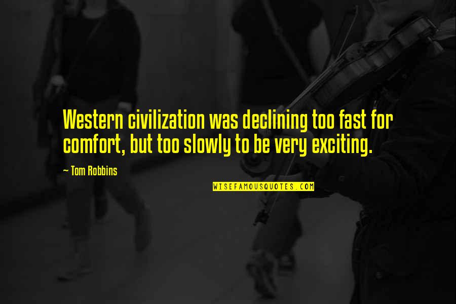 Declining Quotes By Tom Robbins: Western civilization was declining too fast for comfort,