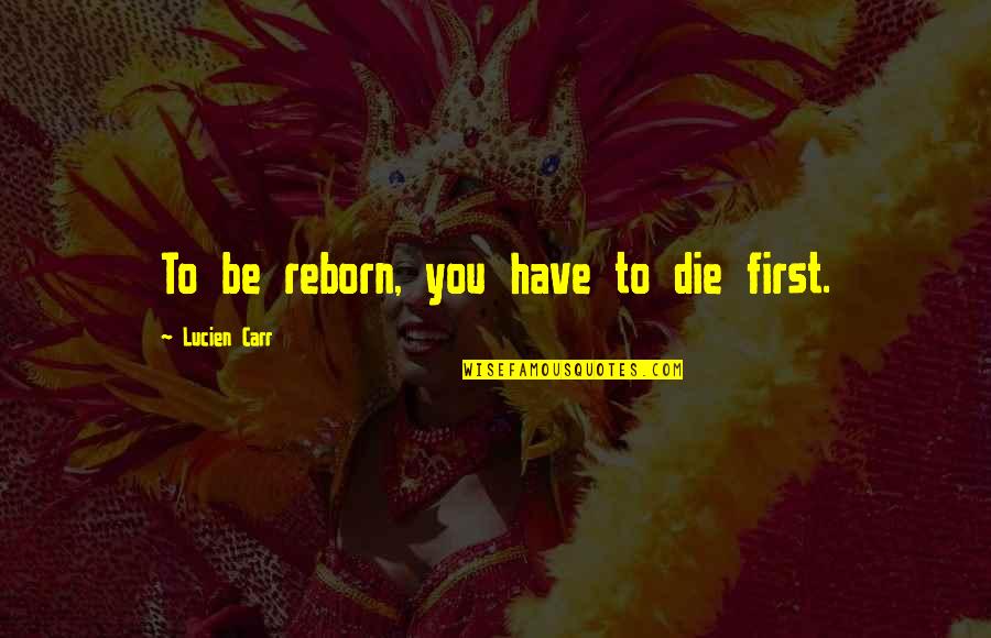 Declinio De Natalidade Quotes By Lucien Carr: To be reborn, you have to die first.