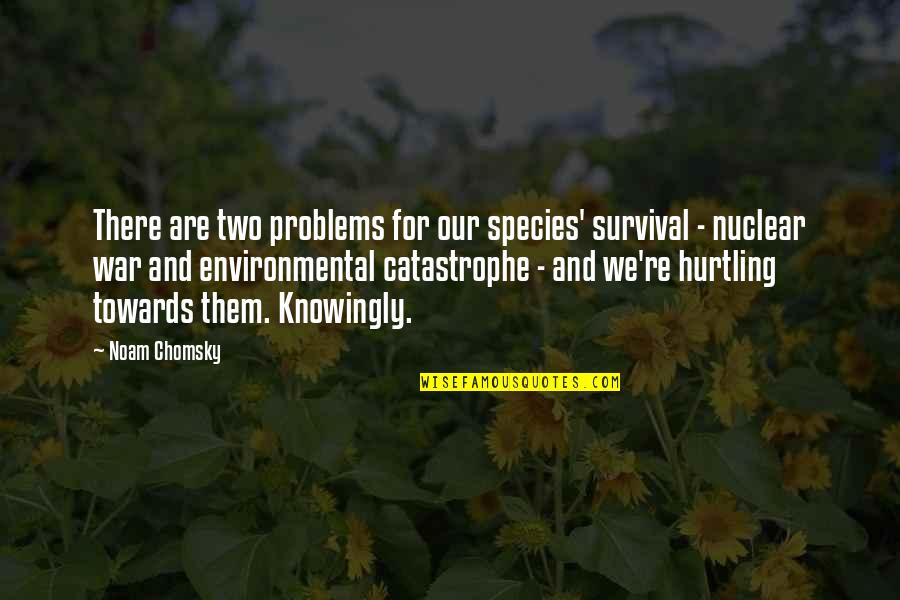 Declinio De Natalidade Quotes By Noam Chomsky: There are two problems for our species' survival