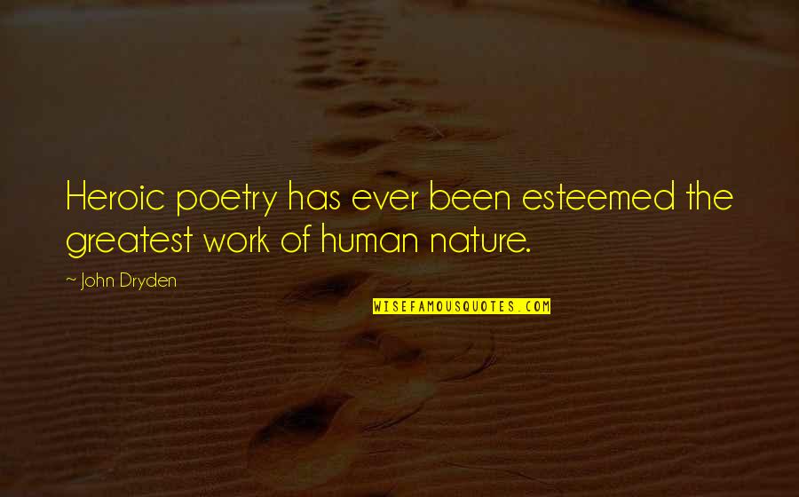 Declinism Quotes By John Dryden: Heroic poetry has ever been esteemed the greatest