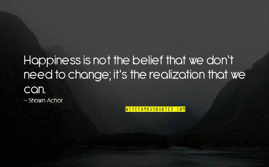 Declinism Quotes By Shawn Achor: Happiness is not the belief that we don't