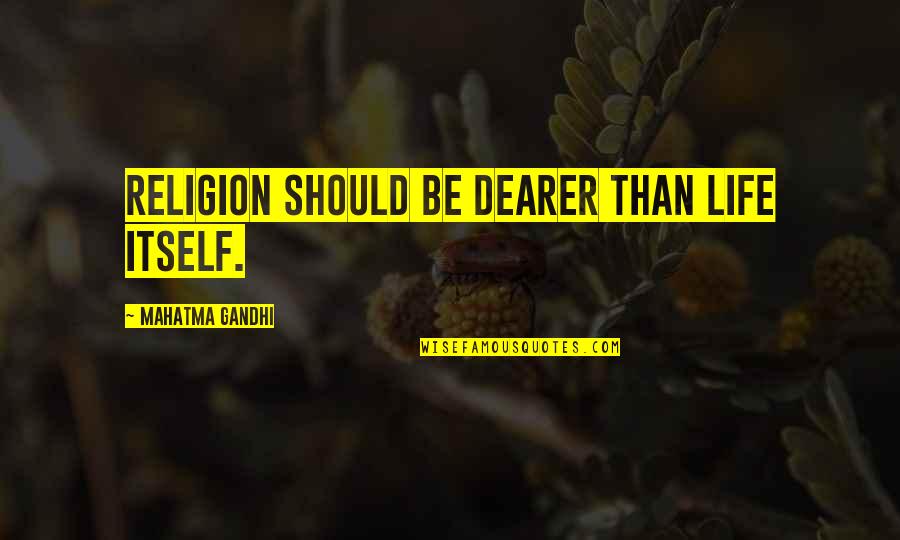 Declinist Quotes By Mahatma Gandhi: Religion should be dearer than life itself.