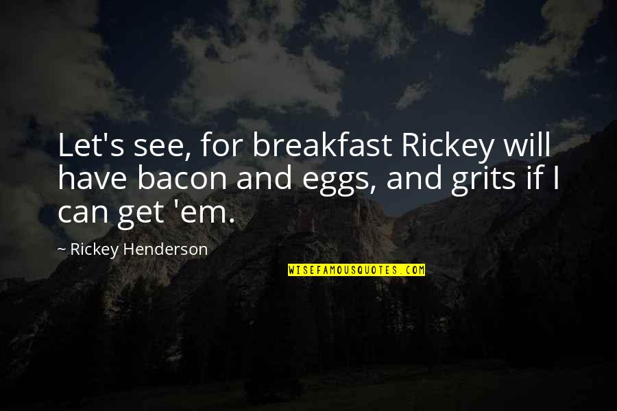 Declive Negativo Quotes By Rickey Henderson: Let's see, for breakfast Rickey will have bacon