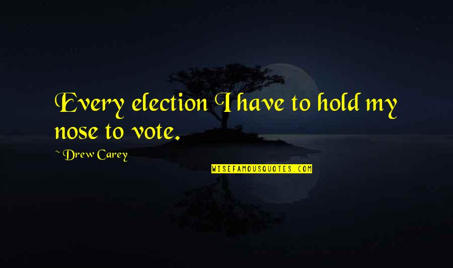Declivities In A Sentence Quotes By Drew Carey: Every election I have to hold my nose